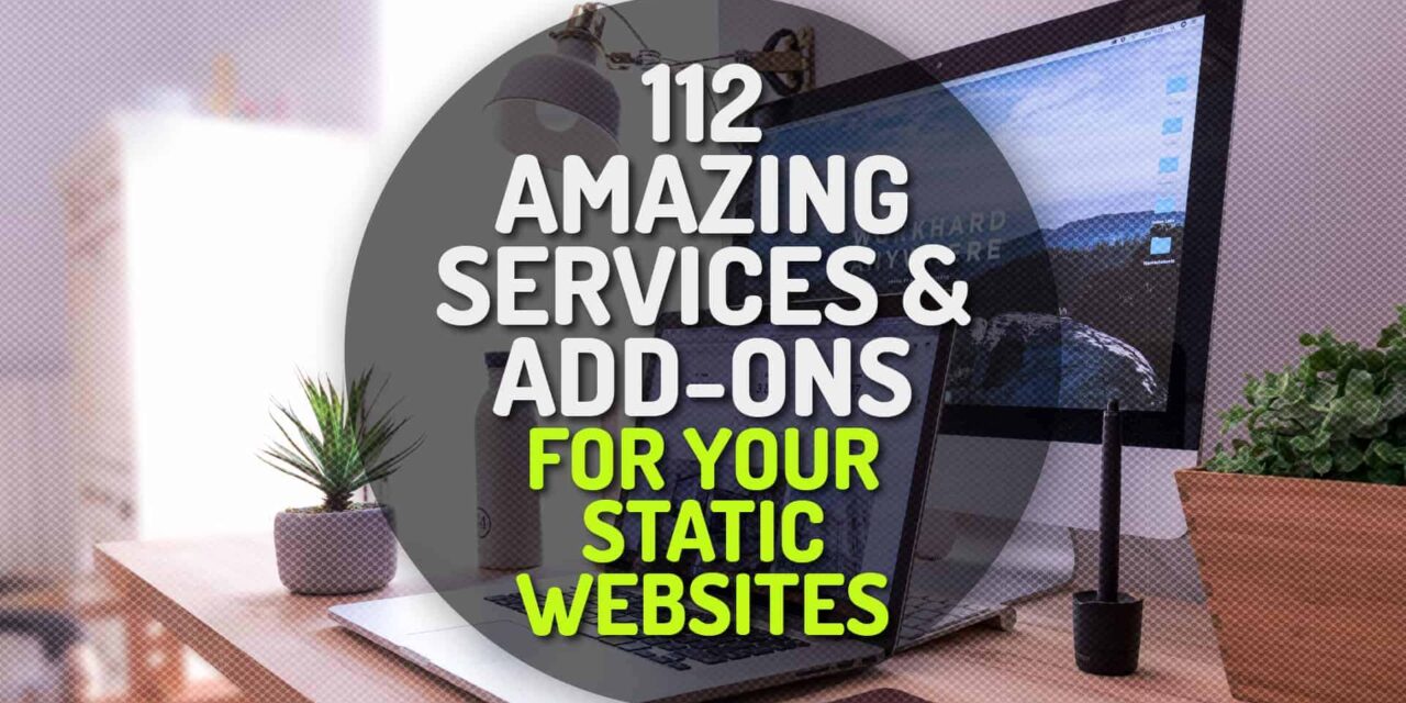 112 Amazing Services and Add Ons for Your Static Websites